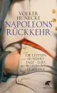  Volker HUNECKE: Napoleons Rückkehr. Die letzten hundert Tage - Elba, Waterloo, St. Helena.