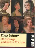  Thea LEITNER: Habsburgs verkaufte Töchter.